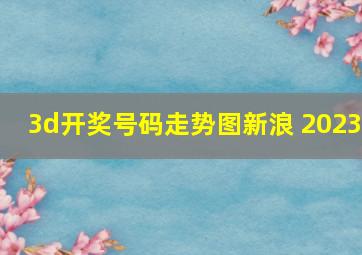 3d开奖号码走势图新浪 2023